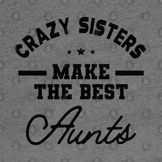 New Aunt - Crazy sisters make the best aunts by KC Happy Shop